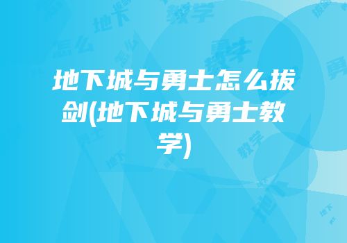 地下城与勇士怎么拔剑(地下城与勇士教学)