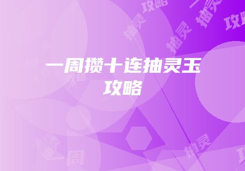 一周攒十连抽灵玉攻略