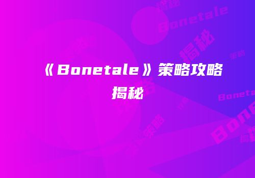 《Bonetale》策略攻略揭秘