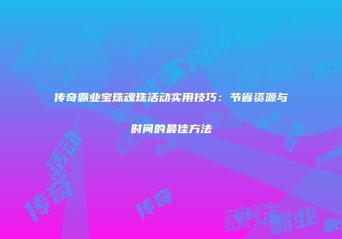 传奇霸业宝珠魂珠活动实用技巧：节省资源与时间的最佳方法