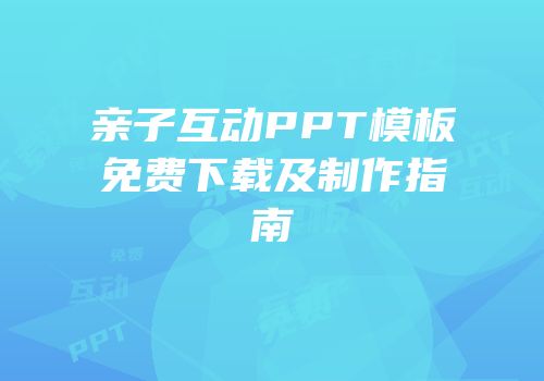 亲子互动PPT模板免费下载及制作指南