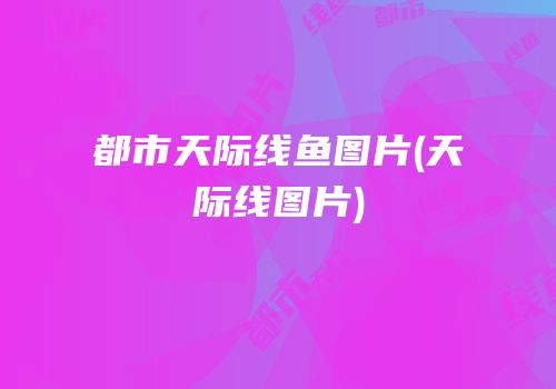 都市天际线鱼图片(天际线图片)