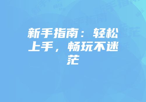 新手指南：轻松上手，畅玩不迷茫