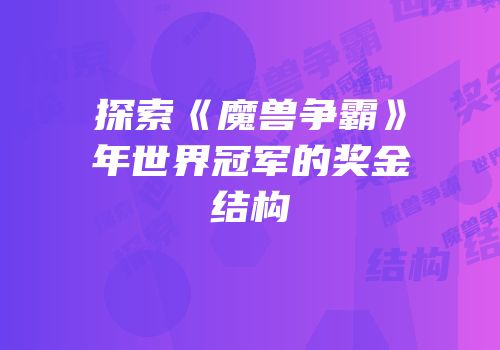 探索《魔兽争霸》年世界冠军的奖金结构