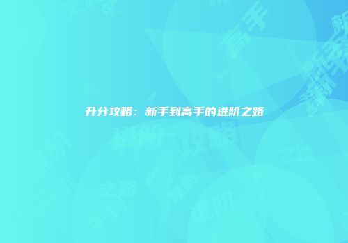升分攻略：新手到高手的进阶之路