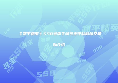 《和平精英》SS8赛季手册寻宝行动解析及奖励介绍