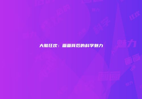 大脑狂欢：画画背后的科学魅力