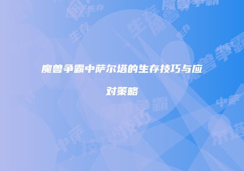 魔兽争霸中萨尔塔的生存技巧与应对策略