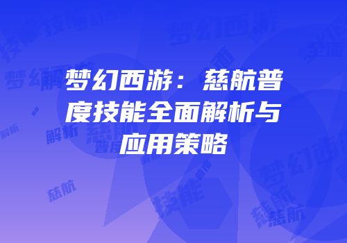 梦幻西游：慈航普度技能全面解析与应用策略