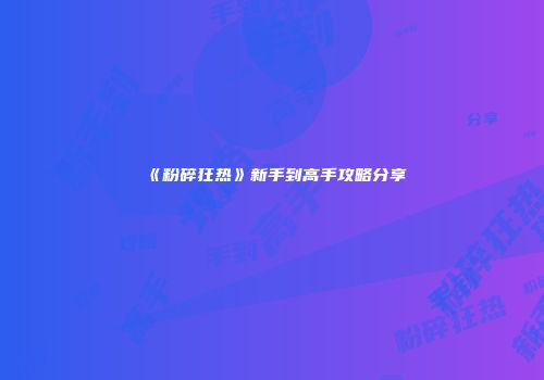 《粉碎狂热》新手到高手攻略分享