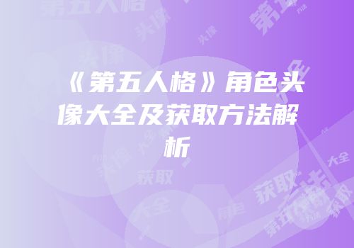 《第五人格》角色头像大全及获取方法解析