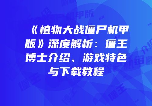 《植物大战僵尸机甲版》深度解析：僵王博士介绍、游戏特色与下载教程