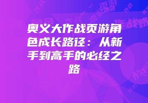 奥义大作战页游角色成长路径：从新手到高手的必经之路