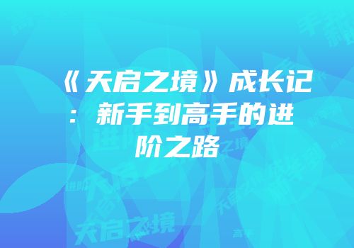 《天启之境》成长记：新手到高手的进阶之路