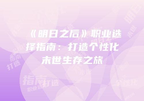 《明日之后》职业选择指南：打造个性化末世生存之旅