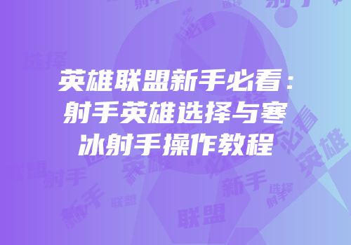 英雄联盟新手必看：射手英雄选择与寒冰射手操作教程