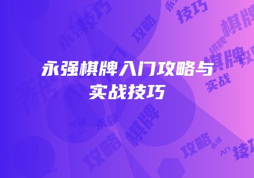 永强棋牌入门攻略与实战技巧