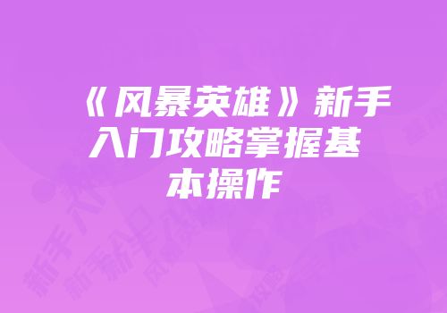 《风暴英雄》新手入门攻略掌握基本操作