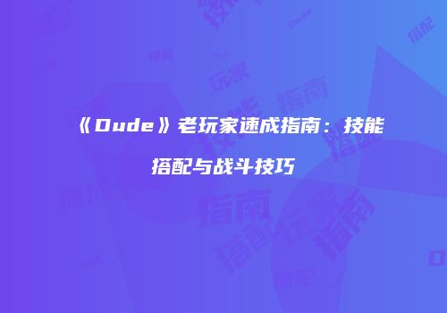 《Dude》老玩家速成指南：技能搭配与战斗技巧