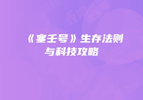 《塞壬号》生存法则与科技攻略
