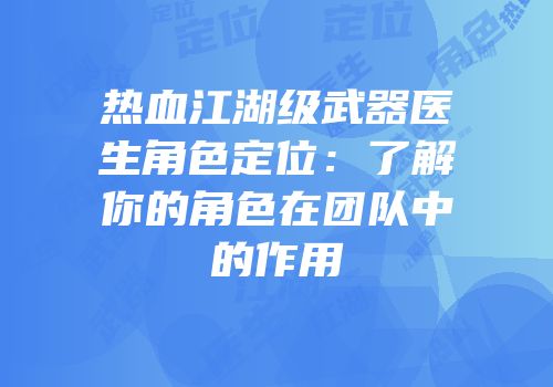 热血江湖级武器医生角色定位：了解你的角色在团队中的作用