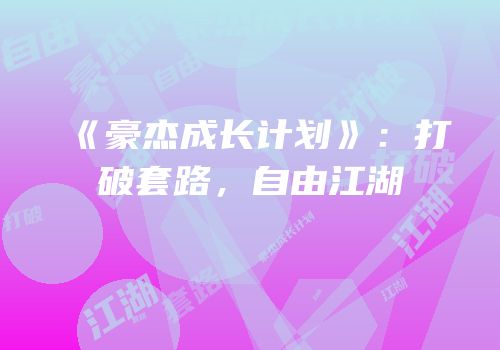 《豪杰成长计划》：打破套路，自由江湖