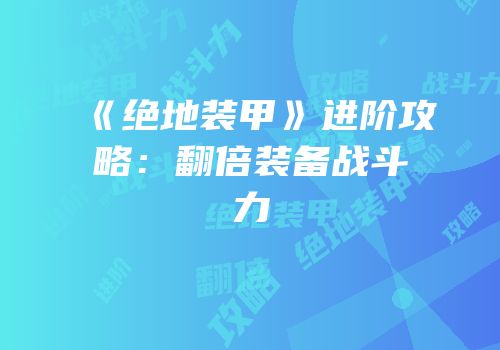 《绝地装甲》进阶攻略：翻倍装备战斗力