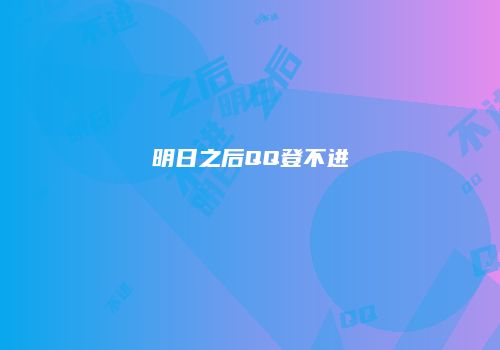 明日之后QQ登不进