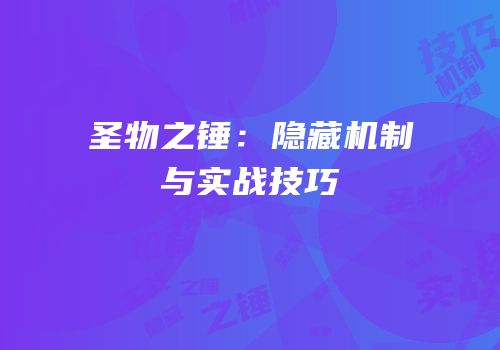 圣物之锤：隐藏机制与实战技巧