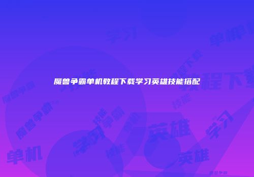 魔兽争霸单机教程下载学习英雄技能搭配