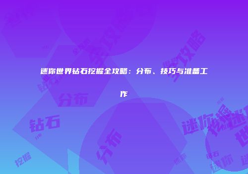 迷你世界钻石挖掘全攻略：分布、技巧与准备工作