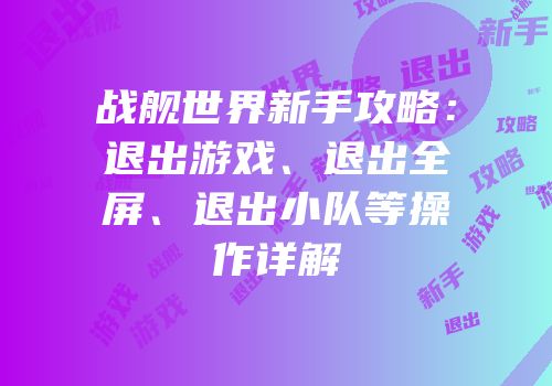 战舰世界新手攻略：退出游戏、退出全屏、退出小队等操作详解