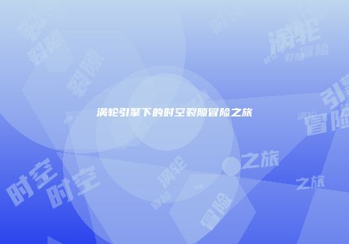 涡轮引擎下的时空裂隙冒险之旅
