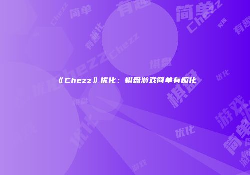 《Chezz》优化：棋盘游戏简单有趣化