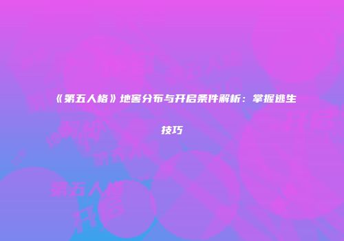 《第五人格》地窖分布与开启条件解析：掌握逃生技巧