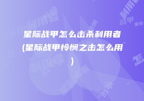 星际战甲怎么击杀利用者(星际战甲怜悯之击怎么用)
