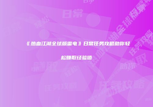 《热血江湖全球版雷电》日常任务攻略助你轻松赚取经验值