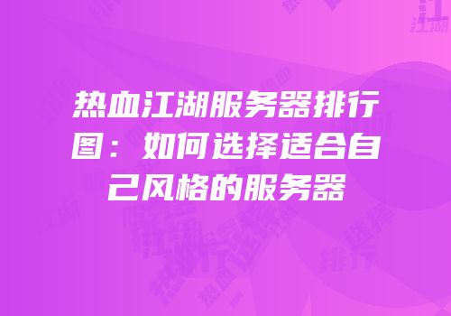 热血江湖服务器排行图：如何选择适合自己风格的服务器