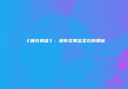 《睡衣英雄》：棉布变黄金圣衣的奥秘