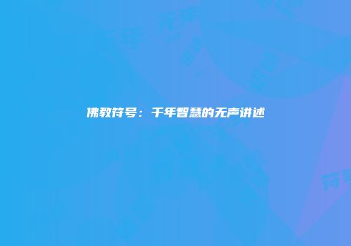 佛教符号：千年智慧的无声讲述