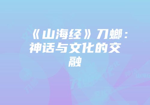 《山海经》刀螂：神话与文化的交融