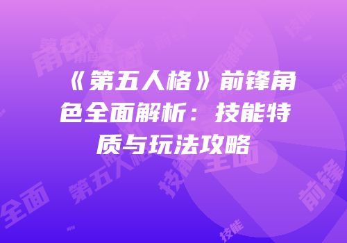《第五人格》前锋角色全面解析：技能特质与玩法攻略