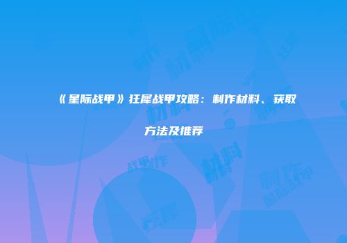 《星际战甲》狂犀战甲攻略：制作材料、获取方法及推荐