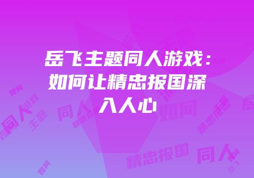 岳飞主题同人游戏：如何让精忠报国深入人心