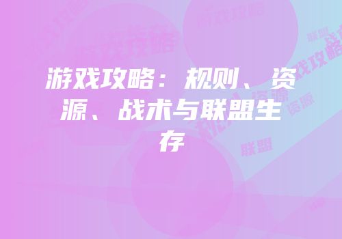 游戏攻略：规则、资源、战术与联盟生存