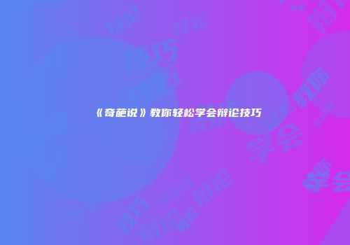 《奇葩说》教你轻松学会辩论技巧