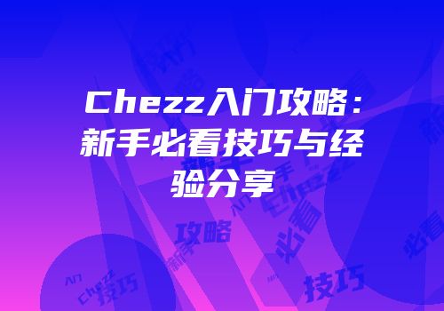 Chezz入门攻略：新手必看技巧与经验分享