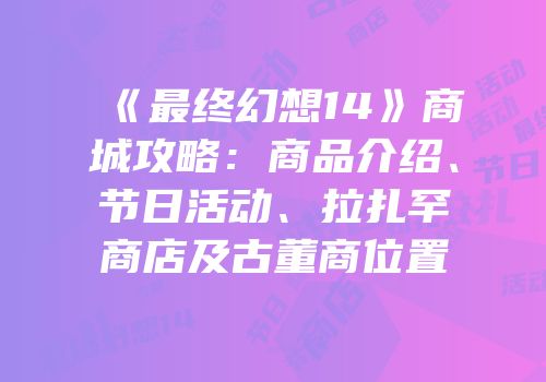 《最终幻想14》商城攻略：商品介绍、节日活动、拉扎罕商店及古董商位置