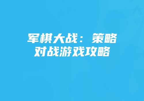 军棋大战：策略对战游戏攻略