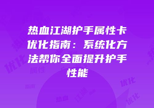 热血江湖护手属性卡优化指南：系统化方法帮你全面提升护手性能